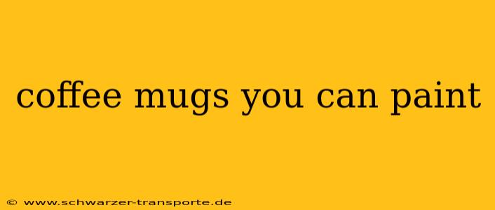 coffee mugs you can paint