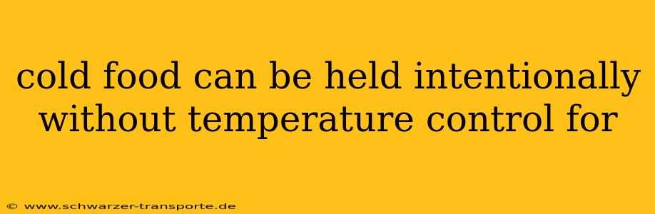 cold food can be held intentionally without temperature control for