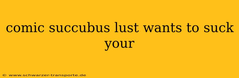 comic succubus lust wants to suck your