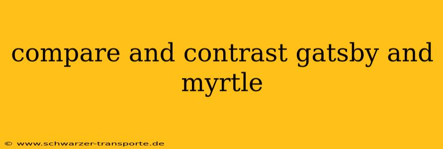 compare and contrast gatsby and myrtle