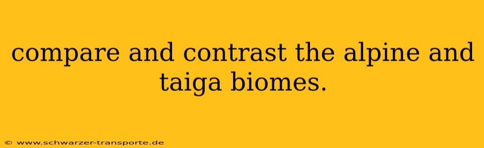 compare and contrast the alpine and taiga biomes.