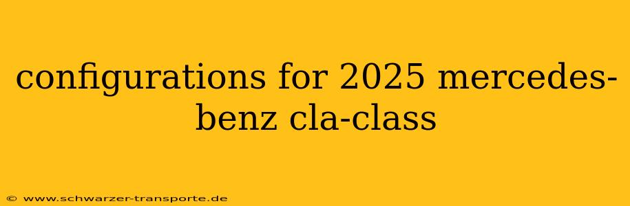 configurations for 2025 mercedes-benz cla-class