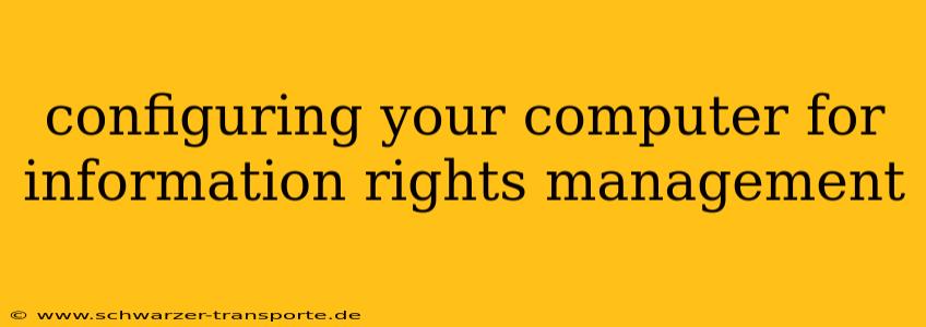 configuring your computer for information rights management