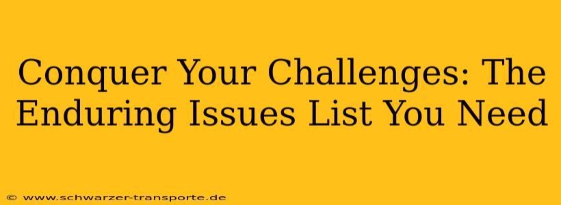 Conquer Your Challenges: The Enduring Issues List You Need