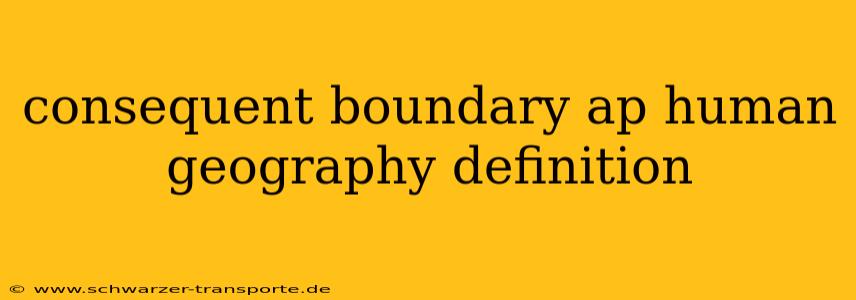 consequent boundary ap human geography definition