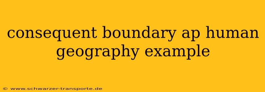 consequent boundary ap human geography example