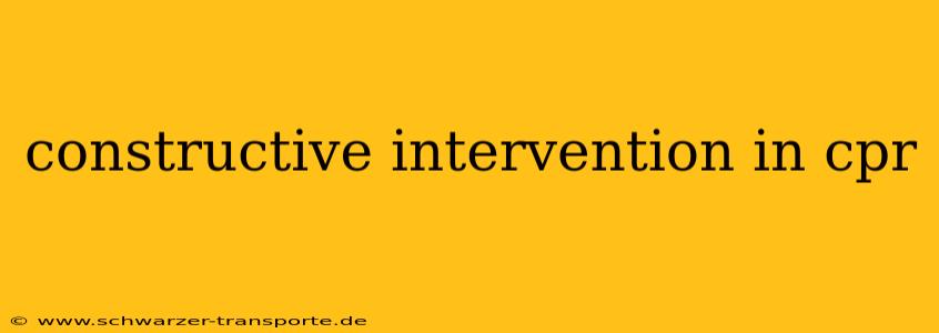 constructive intervention in cpr