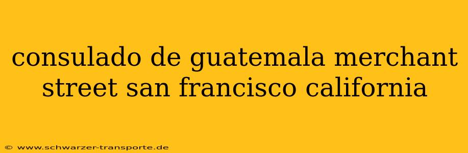 consulado de guatemala merchant street san francisco california