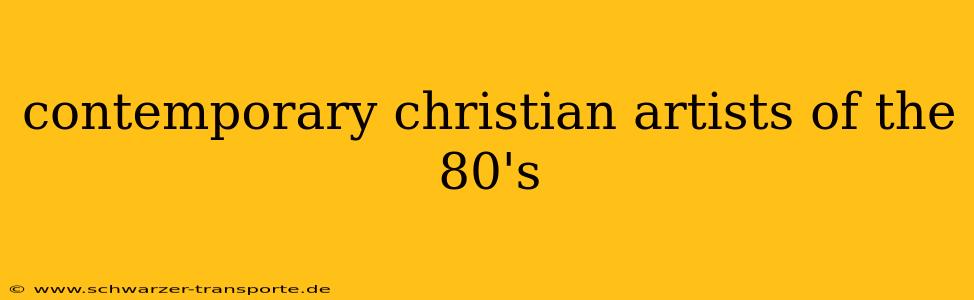 contemporary christian artists of the 80's