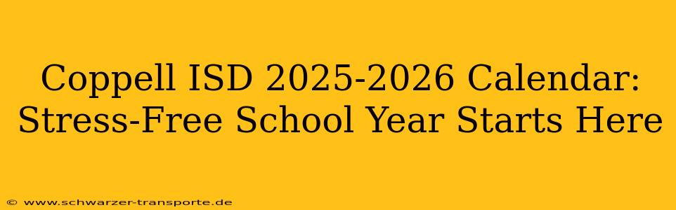 Coppell ISD 2025-2026 Calendar: Stress-Free School Year Starts Here