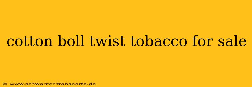cotton boll twist tobacco for sale