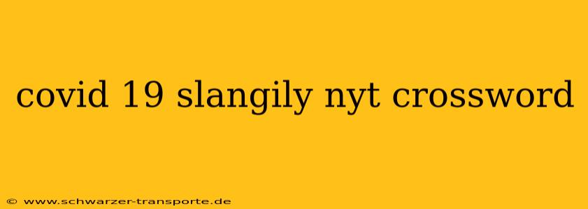 covid 19 slangily nyt crossword