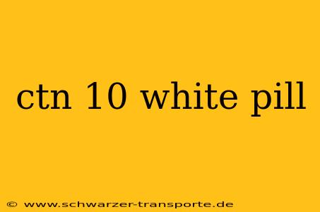 ctn 10 white pill