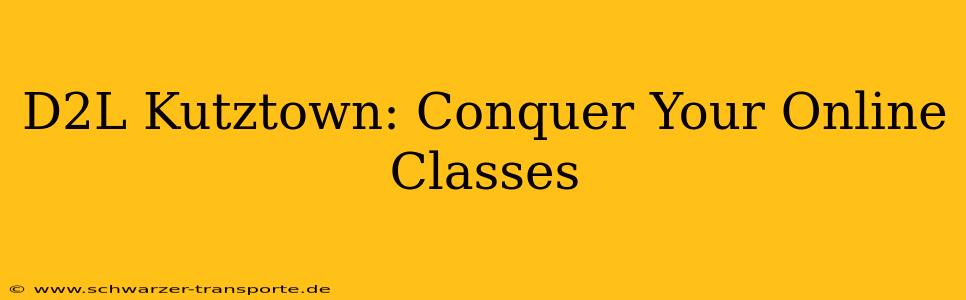 D2L Kutztown: Conquer Your Online Classes