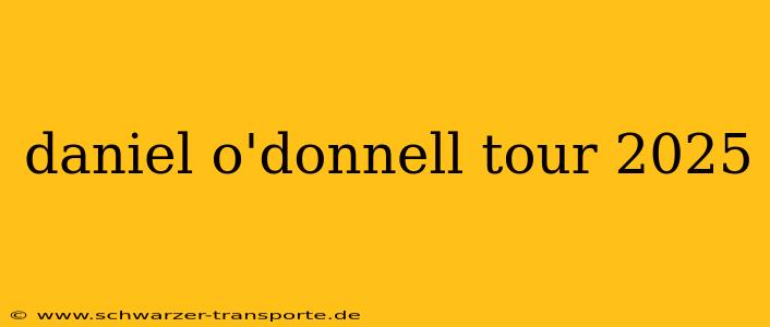 daniel o'donnell tour 2025