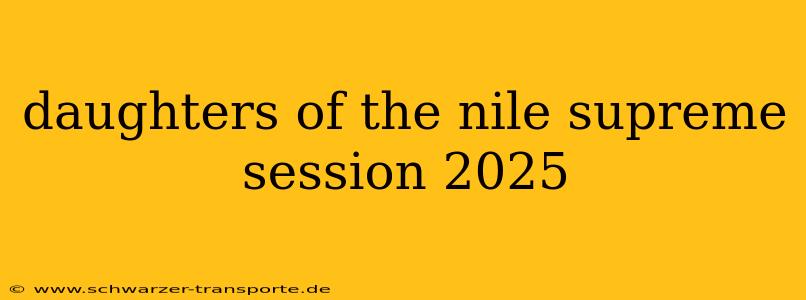daughters of the nile supreme session 2025