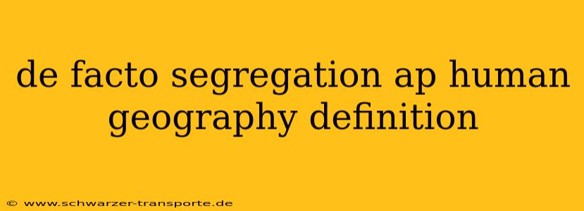 de facto segregation ap human geography definition