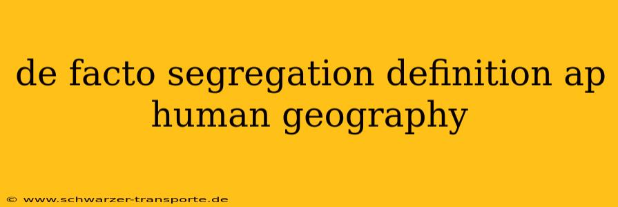 de facto segregation definition ap human geography
