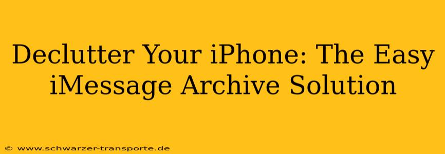 Declutter Your iPhone: The Easy iMessage Archive Solution