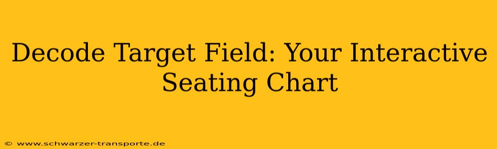 Decode Target Field: Your Interactive Seating Chart