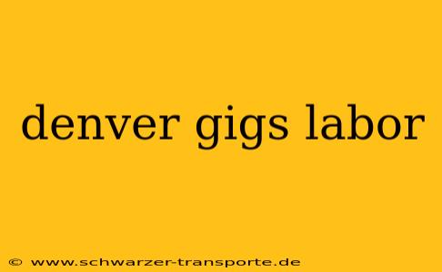 denver gigs labor