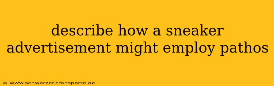 describe how a sneaker advertisement might employ pathos