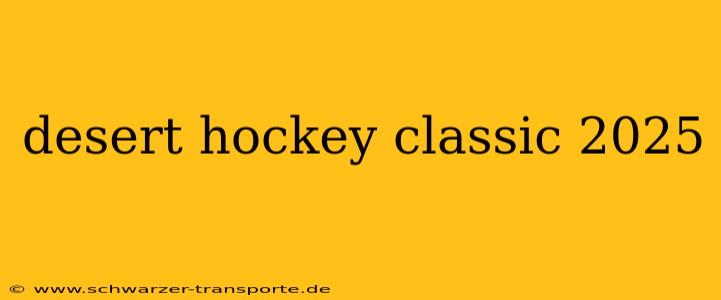 desert hockey classic 2025