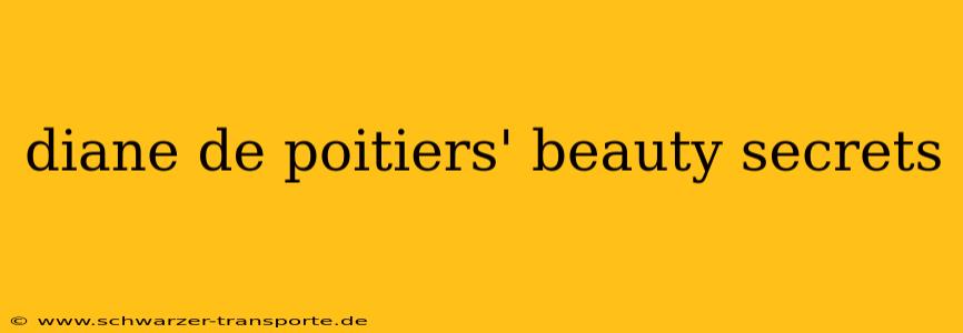 diane de poitiers' beauty secrets