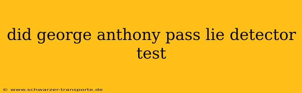 did george anthony pass lie detector test