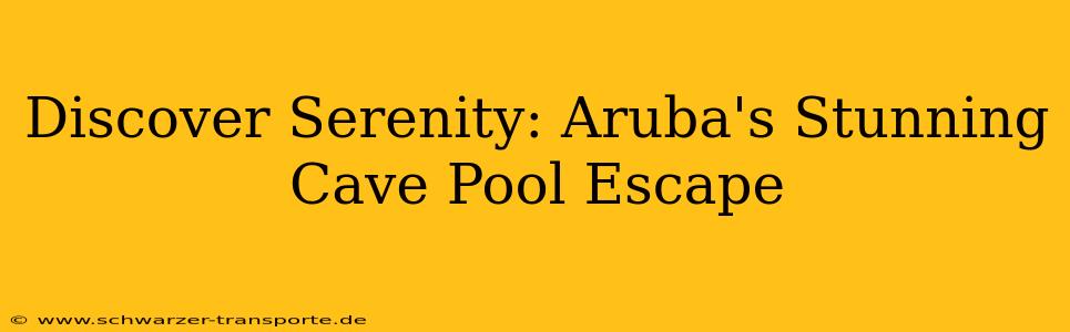 Discover Serenity: Aruba's Stunning Cave Pool Escape