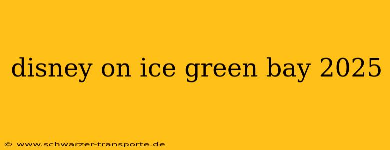 disney on ice green bay 2025
