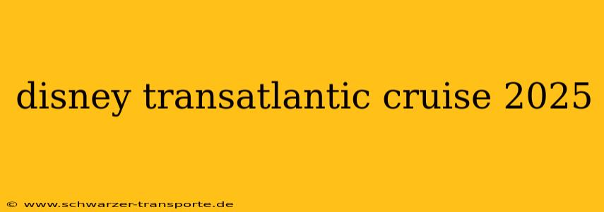 disney transatlantic cruise 2025