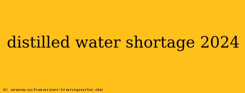 distilled water shortage 2024