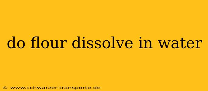 do flour dissolve in water