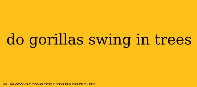 do gorillas swing in trees
