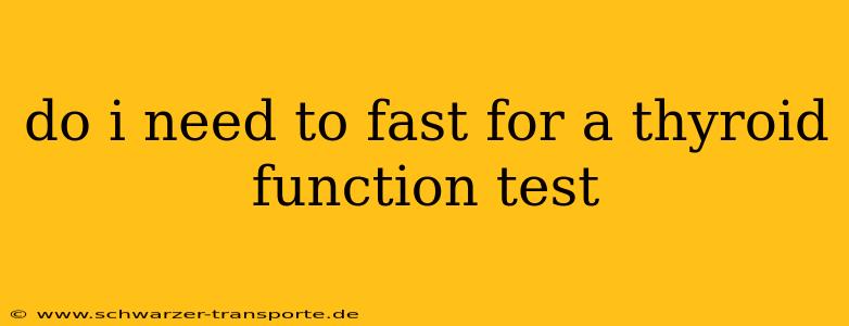 do i need to fast for a thyroid function test