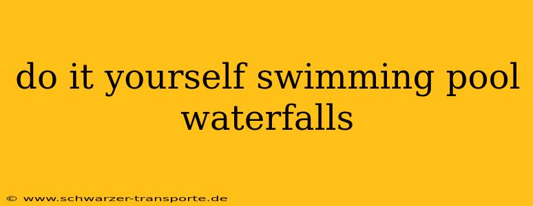 do it yourself swimming pool waterfalls