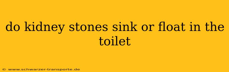 do kidney stones sink or float in the toilet