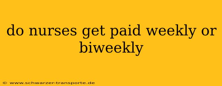 do nurses get paid weekly or biweekly