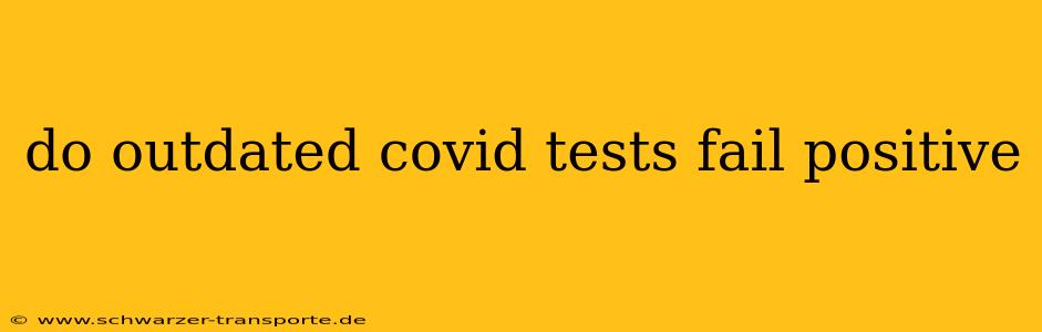 do outdated covid tests fail positive