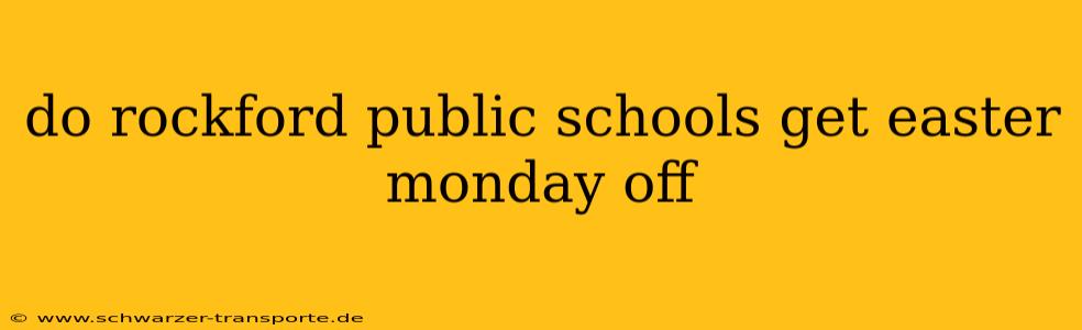do rockford public schools get easter monday off