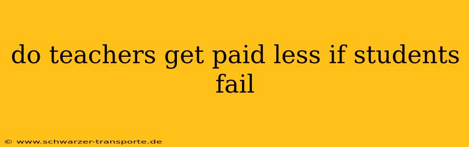 do teachers get paid less if students fail