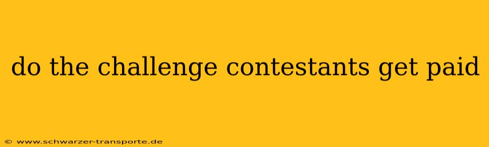 do the challenge contestants get paid