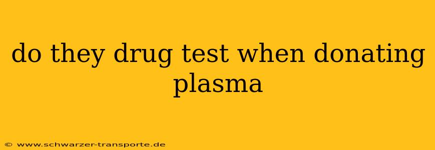 do they drug test when donating plasma