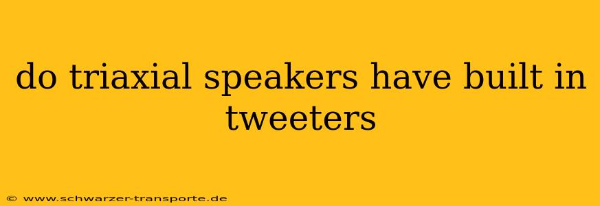 do triaxial speakers have built in tweeters