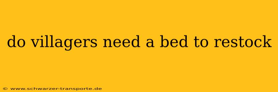 do villagers need a bed to restock