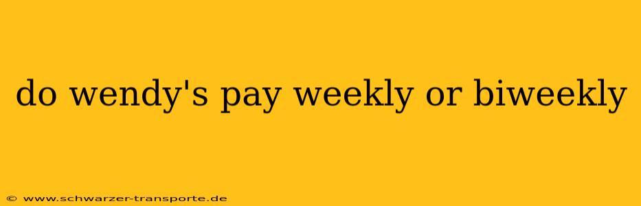 do wendy's pay weekly or biweekly