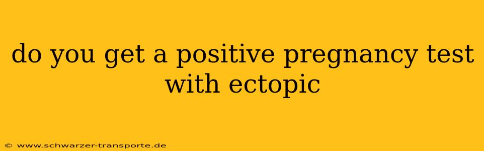 do you get a positive pregnancy test with ectopic