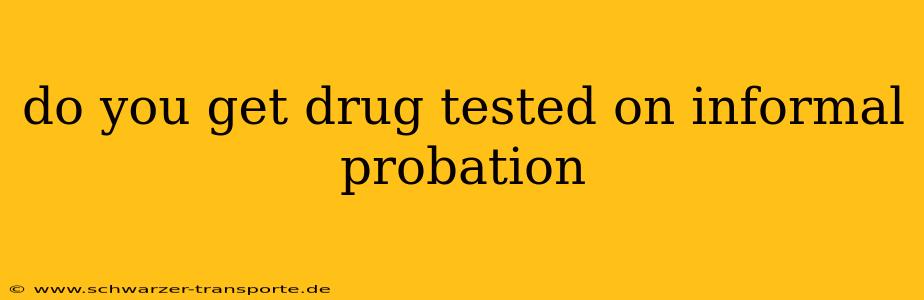 do you get drug tested on informal probation