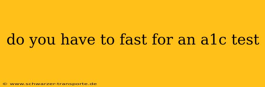 do you have to fast for an a1c test